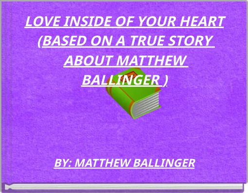LOVE INSIDE OF YOUR HEART (BASED ON A TRUE STORY ABOUT MATTHEW BALLINGER )