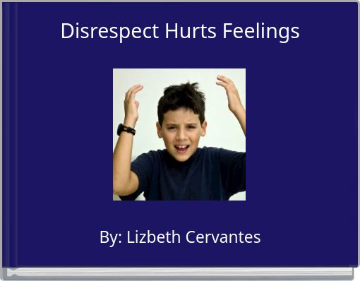 Disrespect Hurts Feelings