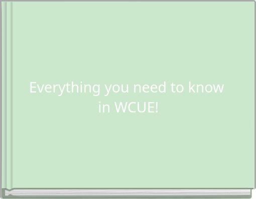 Everything you need to know in WCUE!