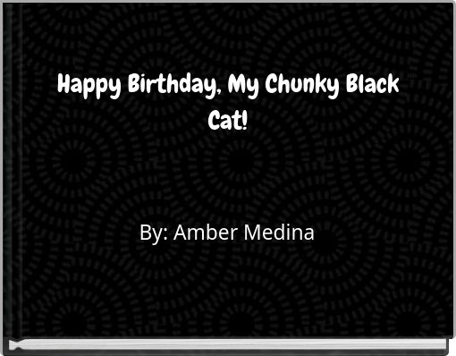 Happy Birthday, My Chunky Black Cat!