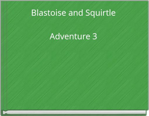 Blastoise and Squirtle Adventure 3