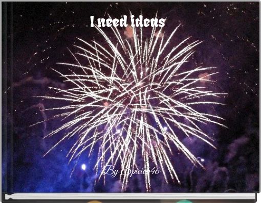 I need ideas