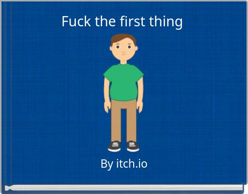 Fuck the first thing