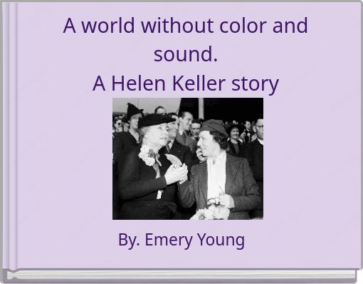 A world without color and sound. A Helen Keller story