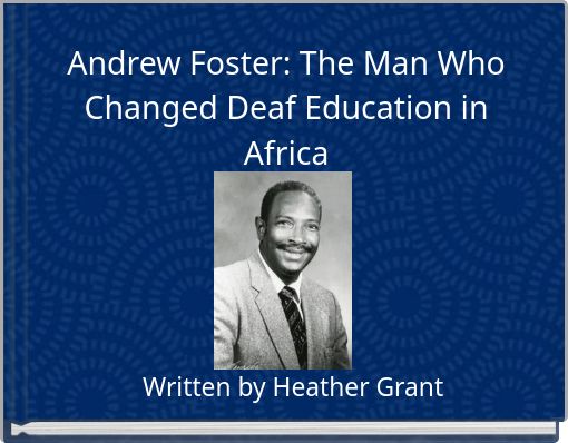 Andrew Foster: The Man Who Changed Deaf Education in Africa