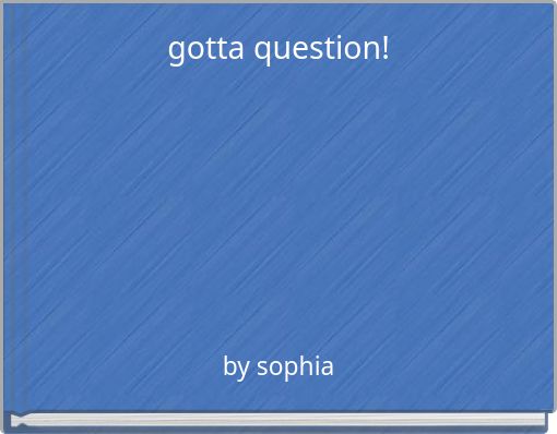 gotta question!