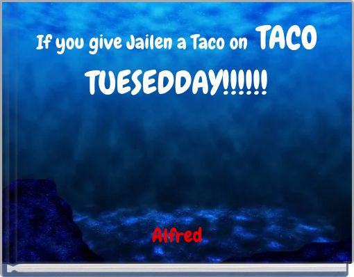 If you give Jailen a Taco on TACO TUESEDDAY!!!!!!