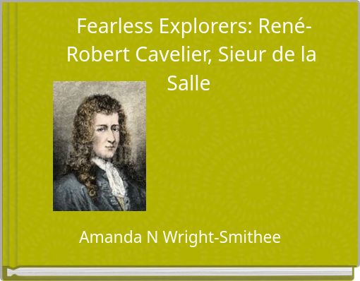 Fearless Explorers: René-Robert Cavelier, Sieur de la Salle
