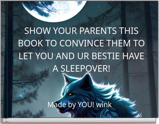 SHOW YOUR PARENTS THIS BOOK TO CONVINCE THEM TO LET YOU AND UR BESTIE HAVE A SLEEPOVER!