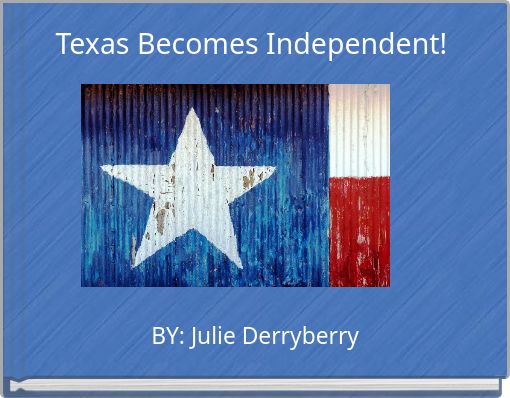 Texas Becomes Independent!