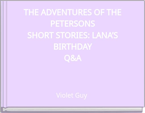 THE ADVENTURES OF THE PETERSONS SHORT STORIES: LANA&rsquo;S BIRTHDAY Q&A