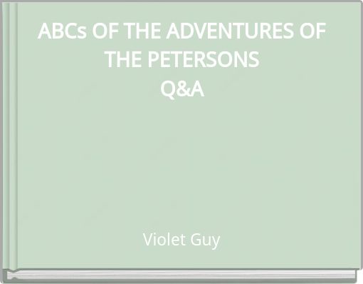 ABCs OF THE ADVENTURES OF THE PETERSONS Q&A