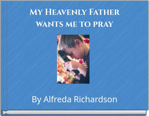 My Heavenly Father wants me to pray