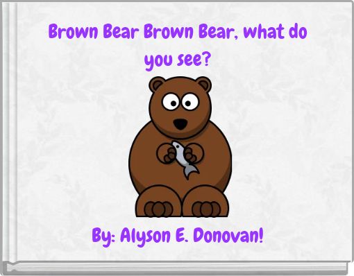 Brown Bear Brown Bear, what do you see?
