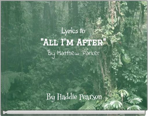 Lyrics to "All I'm After" By Matthew Parker