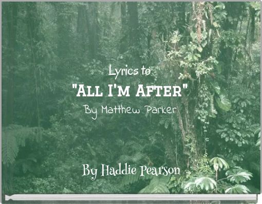 Lyrics to "All I'm After" By Matthew Parker