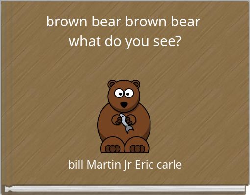 brown bear brown bear what do you see?