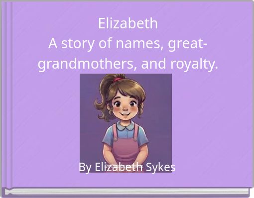 Elizabeth A story of names, great-grandmothers, and royalty.