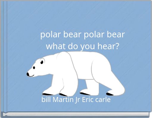 polar bear polar bear what do you hear?