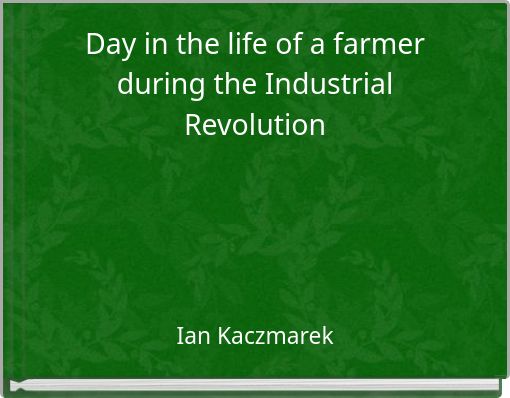 Day in the life of a farmer during the Industrial Revolution