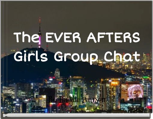 The EVER AFTERS Girls Group Chat