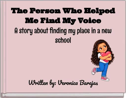 The Person Who Helped Me Find My Voice A story about finding my place in a new school