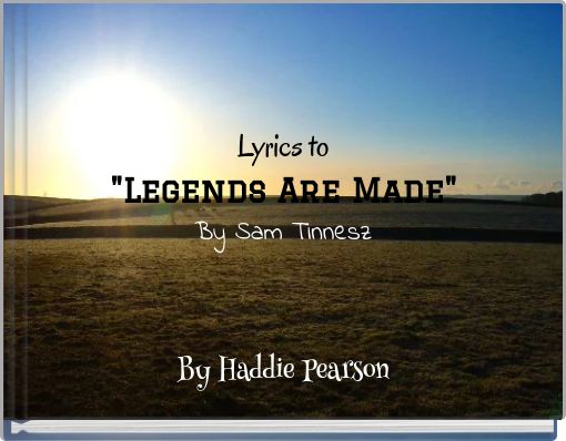 Lyrics to "Legends Are Made" By Sam Tinnesz
