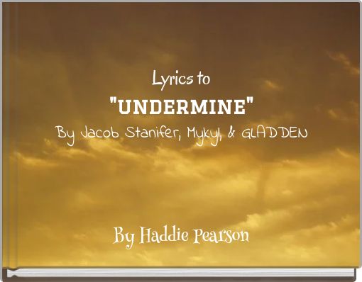 Lyrics to "undermine" By Jacob Stanifer, Mykyl, & GLADDEN
