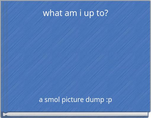 what am i up to?