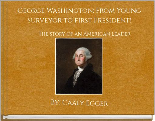 George Washington: From Young Surveyor to first President!