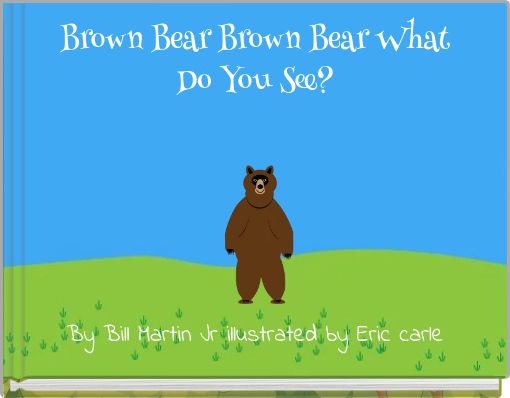 Brown Bear Brown Bear What Do You See?