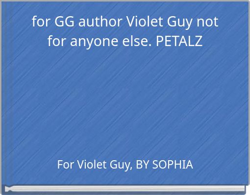 Book Cover for: for GG author Violet Guy not for anyone else. PETALZ