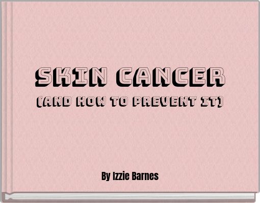 Skin Cancer (and how to Prevent it)