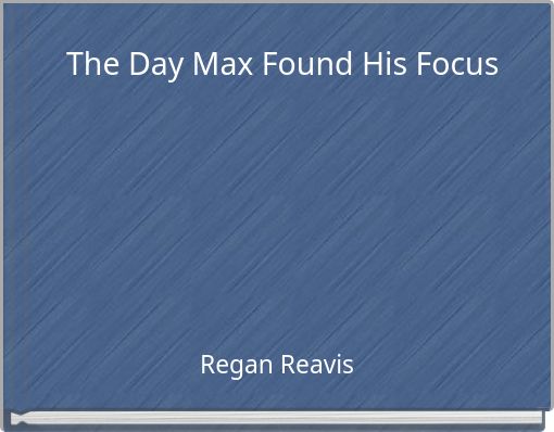 The Day Max Found His Focus