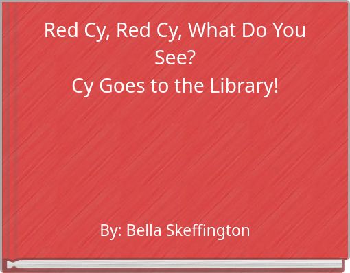 Red Cy, Red Cy, What Do You See? Cy Goes to the Library!