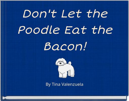 Don't Let the Poodle Eat the Bacon!