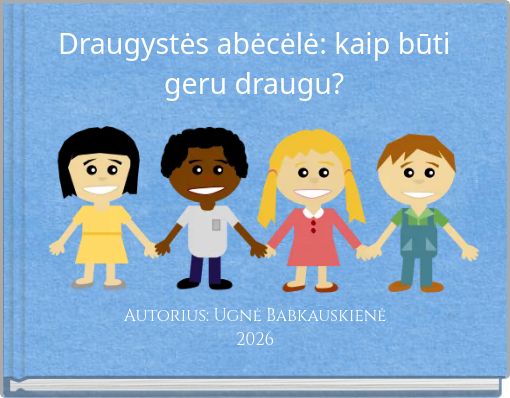 Draugystės abėcėlė: kaip būti geru draugu?