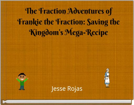 The Fraction Adventures of Frankie the Fraction: Saving the Kingdom’s Mega-Recipe