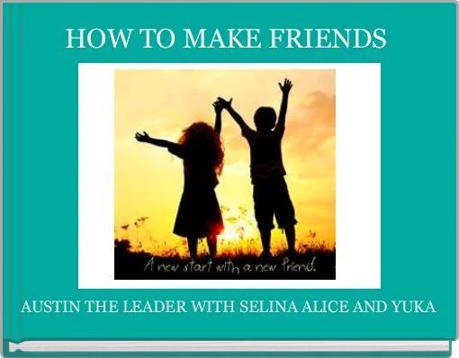 HOW TO MAKE FRIENDS 