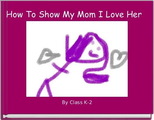 Front cover of 'How To Show My Mom I Love Her ' 