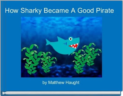 How Sharky Became A Good Pirate 