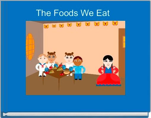 The Foods We Eat  
