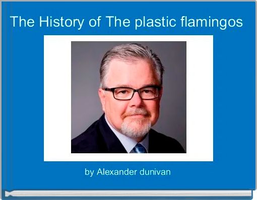 The History of The plastic flamingos
