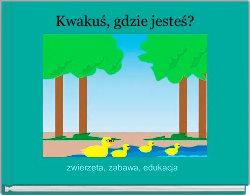 Kwakuś, gdzie jesteś?
