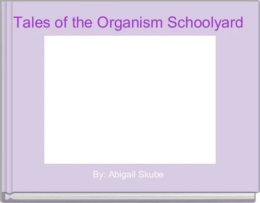 Tales of the Organism Schoolyard 