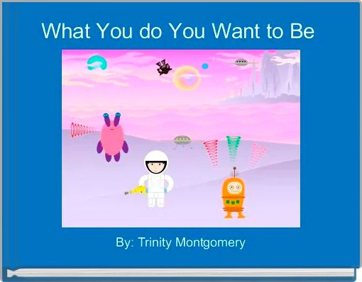 What You do You Want to Be 