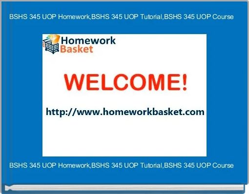 BSHS 345 UOP Homework,BSHS 345 UOP Tutorial,BSHS 345 UOP Course
