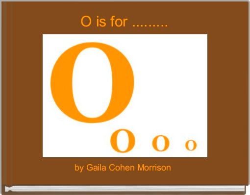 O is for .........