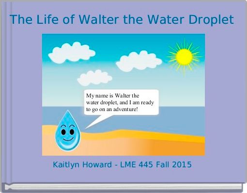 Book Cover for: The Life of Walter the Water Droplet 