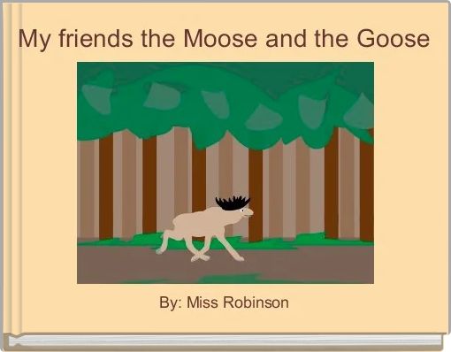 My friends the Moose and the Goose